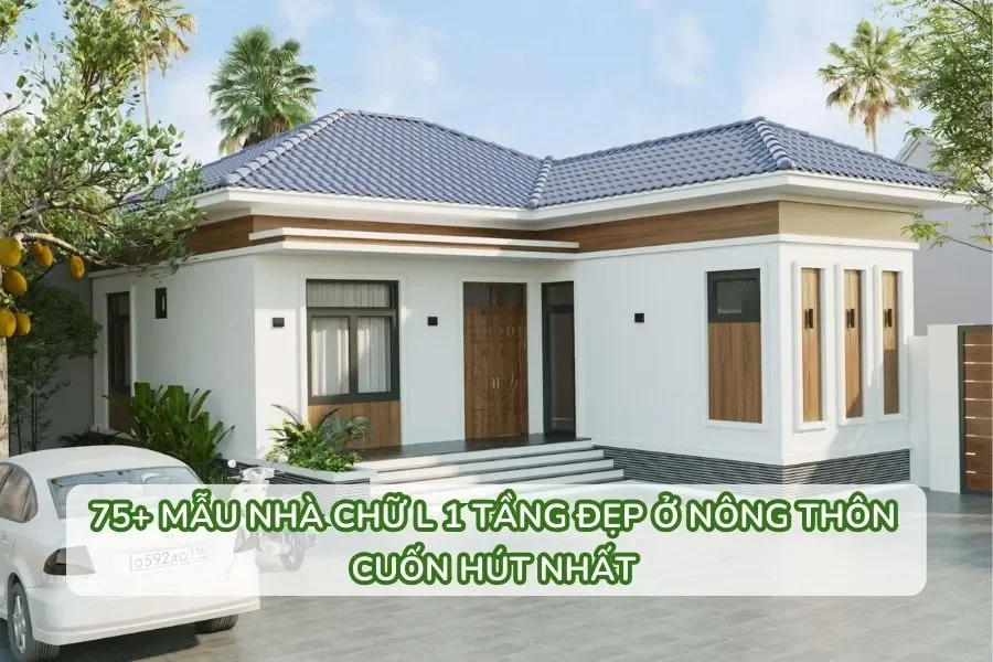 75+ Mẫu nhà chữ L 1 tầng đẹp ở nông thôn cuốn hút nhất 2026