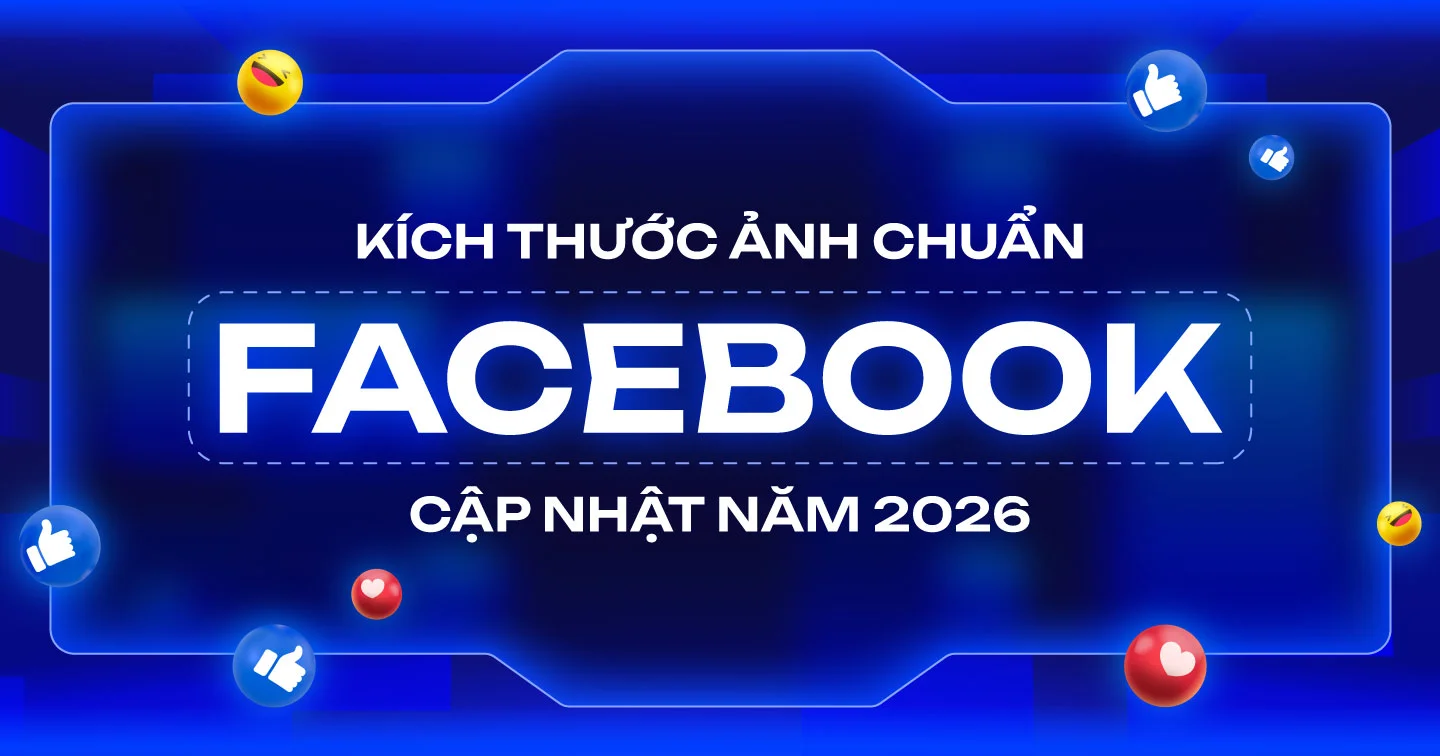 Kích thước ảnh Facebook mới nhất 2026: Chuẩn đăng bài, quảng cáo, reels và story | Advertising Vietnam